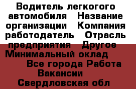 Водитель легкогого автомобиля › Название организации ­ Компания-работодатель › Отрасль предприятия ­ Другое › Минимальный оклад ­ 55 000 - Все города Работа » Вакансии   . Свердловская обл.,Алапаевск г.